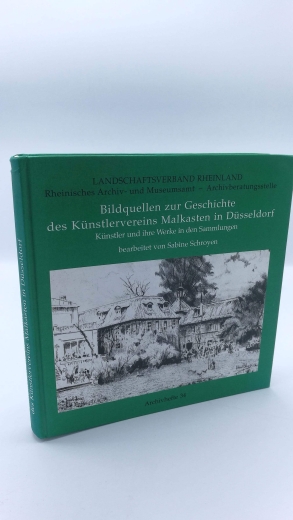 Schroyen, Sabine: Bildquellen zur Geschichte des Künstlervereins Malkasten in Düsseldorf Künstler und ihre Werke in den Sammlungen