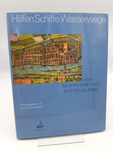 Elmshäuser, Konrad (Herausgeber): Häfen, Schiffe, Wasserwege Zur Schiffahrt des Mittelalters