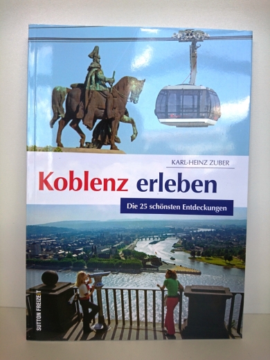 Zuber, Karl-Heinz: Koblenz erleben Die 25 schönsten Entdeckungen
