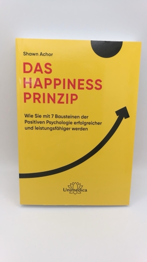 Achor, Shawn: Das Happiness-Prinzip Wie Sie mit 7 Bausteinen der Positiven Psychologie erfolgreicher und leistungsfähiger werden