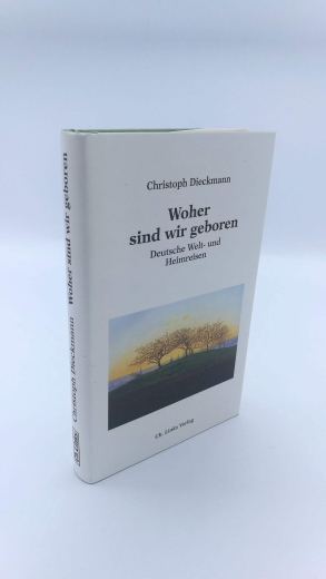 Dieckmann, Christoph: Woher sind wir geboren Deutsche Welt- und Heimreisen