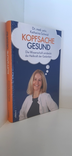 Schmid, Katharina (Verfasser): Kopfsache gesund Die Wissenschaft entdeckt die Heilkraft der Gedanken / Priv.-Doz. Dr. med. Katharina Schmid