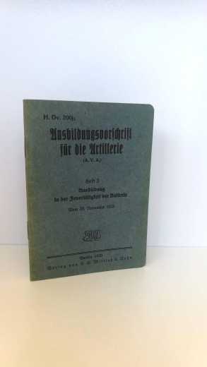 Oberkommando des Heeres (Herausgeber): Ausbildungsvorschrift für die Artillerie (A.V.A.) Heft 3 Ausbildung in der Feuertätigkeit des Batterie H. Dv. 200/3