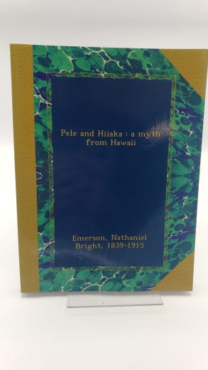 Emerson, Nathaniel Bright: Pele and Hiiaka : a myth from Hawaii