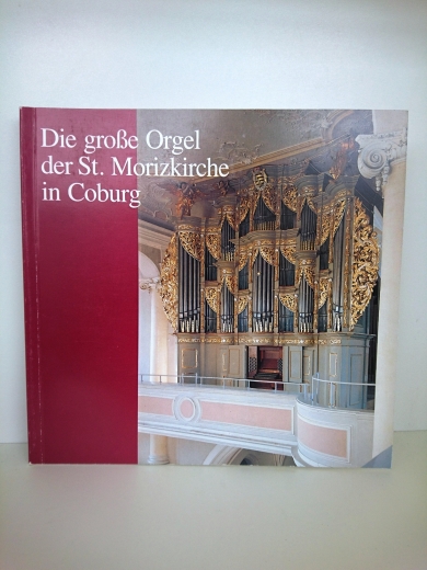 Irmingard Eidt / Klaus Zimmermann (Hrsg.): Die große Orgel der St. Morizkirche in Coburg Festschrift zur Einweihung der Schuke-Orgel in der St. Morizkirche 1. Dezember 1989