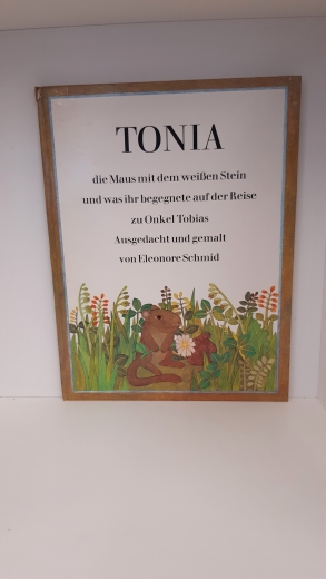 Schmid, Eleonore (Verfasser): Tonia, die Maus mit dem weissen Stein, und was ihr begegnete auf der Reise zu Onkel Tobias Ausgedacht u. gemalt / Eleonore Schmid