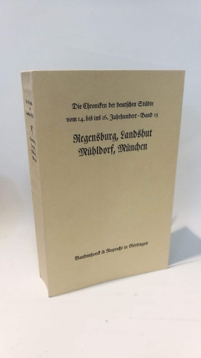 Bayerischen Akademie der Wissenschaft (Hrsg.), : Die Chroniken Der Deutschen Städte vom 14. bis ins 16. Jahrhundert. Band 15. Regensburg, Landshut, Mühldorf, München