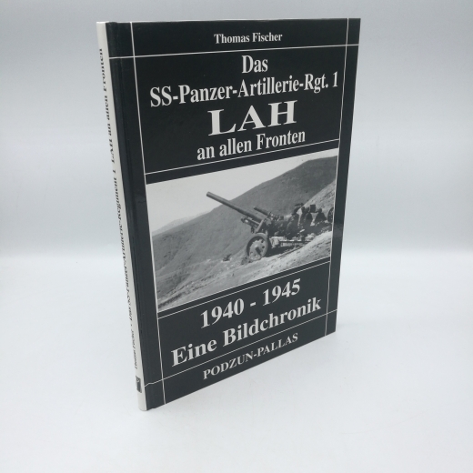 Fischer, Thomas: Das SS-Panzer-Artillerie-Regiment 1 LAH an allen Fronten 1940 - 1945; eine Bildchronik / Thomas Fischer