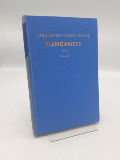 Sully, A. H.: Manganese Metallurgy of the Rarer Metals Vol. 3