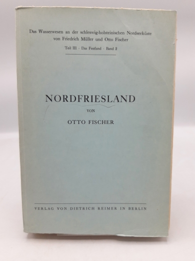 Fischer, Otto: Nordfriesland. Das Wasserwesen an der Schleswig-Holsteinischen Nordseeküste. Teil III (3). Das Festland. Band 2.