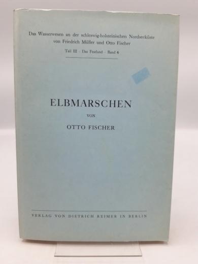 Fischer, Otto: Elbmarschen. Das Wasserwesen an der schleswig-holsteinischen Nordseeküste. Teil III (3). Das Festland. Band 6.