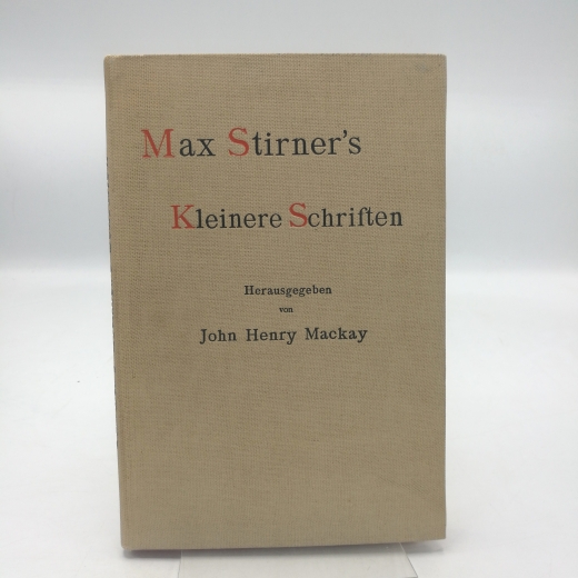 Mackay, John Herny (Hrsg.): Max Stirners Kleinere Schriften und seine Entgegnungen auf die Kritik seines Werkes "Der Einzige und sein EIgentum" aus den Jahren 1842 - 1848