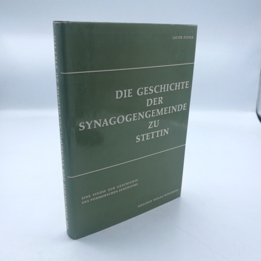 Peiser, Jacob: Die Geschichte der Synagogen-Gemeinde zu Stettin Eine Studie zur Geschichte des pommerschen Judentums.
