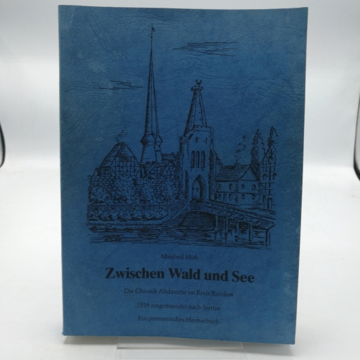 Höft, Manfred: Zwischen Wald und See. Die Chronik Altdamms im Kreis Randow, 1939 eingemeindet nach Stettin. Ein pommersches Heimatbuch.