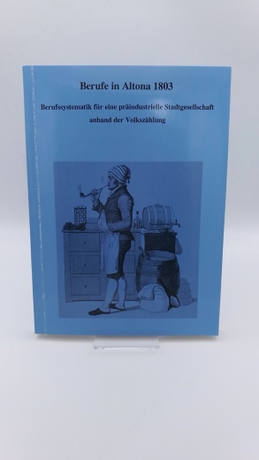 Arbeitskreis für Sozialgeschichte in Schleswig-Holstein (Hrsg.), : Berufe in Altona 1803 - Berufssystematik für eine präindustrielle Stadtgesellschaft anhand der volkszählung 