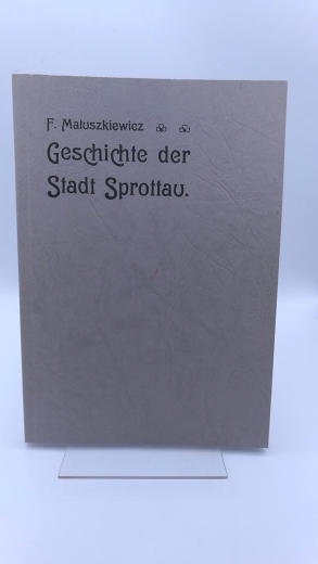 Matuszkiewicz, Felix: Geschichte der Stadt Sprottau 