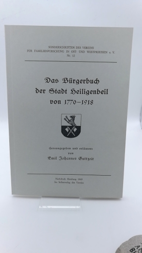 Guttzeit, Emil Johann: Das Bürgerbuch der Stadt Heiligenbeil von 1770 - 1918 Sonderschriften des Vereins für Familienforschung in Ost- und Westpreussen e. V. Nr. 12