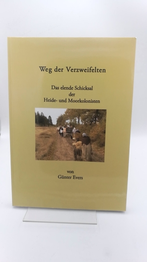 Evers, Günter: Weg der Verzweifelten. Das elende Schicksal der Heide- und Moorkolonisten.