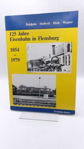 Bohljahn, : 125 Jahre Eisenbahn in Flensburg. 1854 - 1979. 