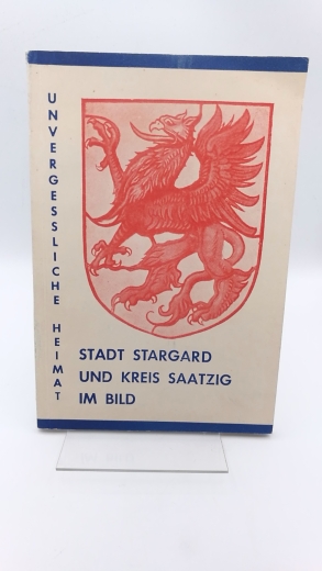 Stapel, Ottfried: Unvergessliche Heimat: Stargard/Pom. und Kreis Saatzig im Bild II. Teil.