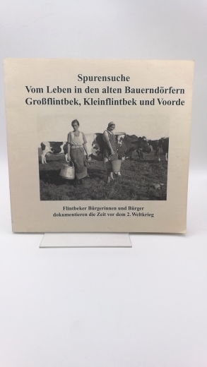 Volkshochschule Flintbek (Hrsg.): Spurensuche: Leben in den alten Bauerndörfern Großflintbek, Kleinflintbek und Voorde Flintbeker Bürgerinnen und Bürger dokumentieren die Zeit vor dem 2. Weltkrieg