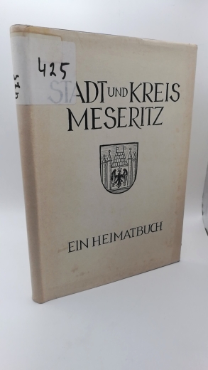 Heimatkreis Meseritz (Hrgs.), : Stadt und Kreis Meseritz. Ein Heimatbuch. Zusammenstellung E. Hoffmann, Heimatkreisbetreuer.