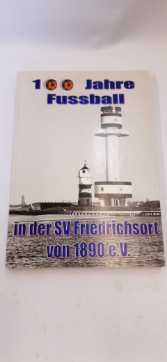 Hetzer, Ernst Rudolf: 100 Jahre Fussball in Pries/Friedrichsort der SV Friedrichsort von 1800 e.V.